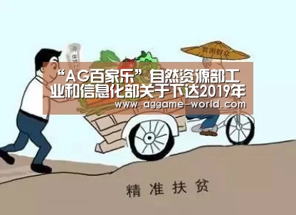 “AG百家乐”自然资源部工业和信息化部关于下达2019年度稀土矿钨矿开采总量控制指标(第一批)的通知_政策法规_新闻_矿道网(图1) AG百家乐